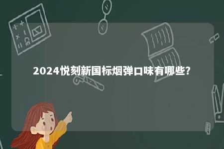 2024悦刻新国标烟弹口味有哪些？ 